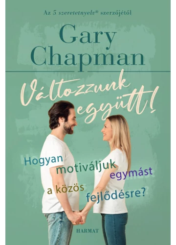 Változzunk együtt! - Hogyan motiváljuk egymást a közös fejlődésre? (új kiadás) Gary Chapman