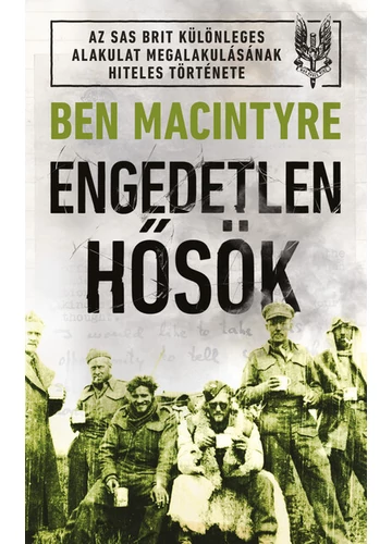 Engedetlen hősök Ben Macintyre