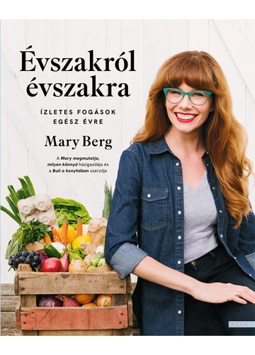 Évszakról évszakra - Ízletes fogások egész évre Mary Berg