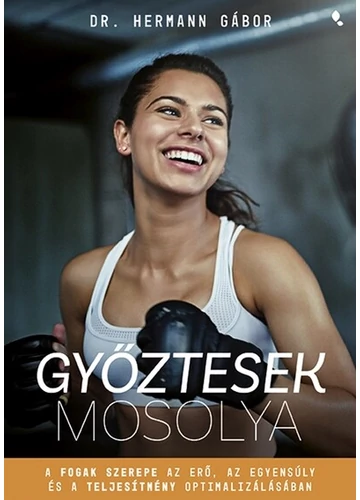Győztesek mosolya - A fogak szerepe az erő, az egyensúly és a teljesítmény optimalizálásában dr. Hermann Gábor