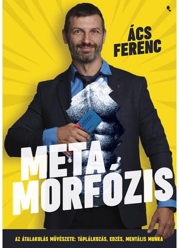 Metamorfózis - Az átalakulás művészete: táplálkozás, edzés, mentális munka Ács Ferenc