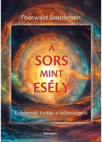 A sors mint esély - Eredendő tudás a teljességről Thorwald Dethlefsen