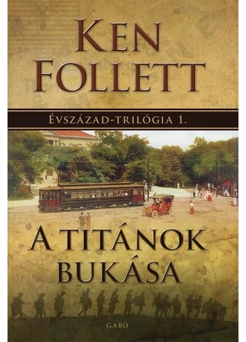 A titánok bukása - Évszázad–trilógia 1. (új kiadás) Ken Follett