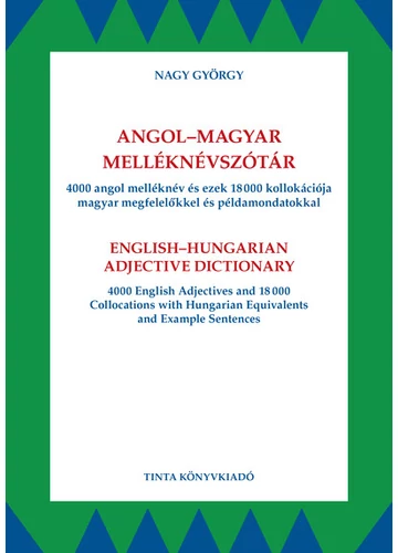 Angol-magyar melléknévszótár - 4000 angol melléknév és ezek 18000 kollokációja magyar megfelelőkkel és példamondatokkal Nagy György