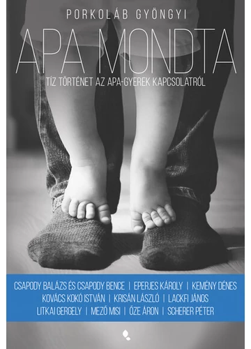 Apa mondta - Tíz történet az apa-fiú kapcsolatról Porkoláb Gyöngyi