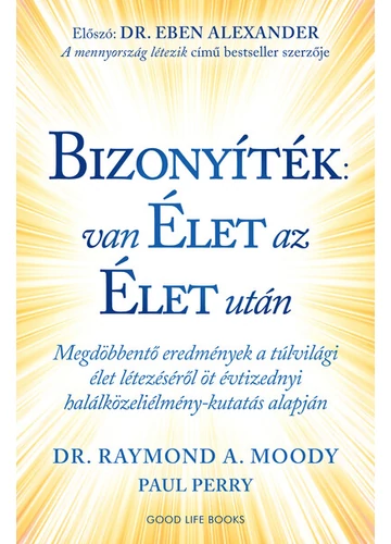 Bizonyíték: van élet az élet után - Megdöbbentő eredmények a túlvilági élet létezéséről öt évtizednyi halálközeliélmény-kutatás alapján Dr. Raymond A. Moody, Paul Perry