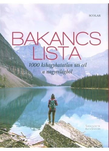 Bakancslista /1000 kihagyhatatlan úti cél a nagyvilágból Kath Stathers (Szerk. )