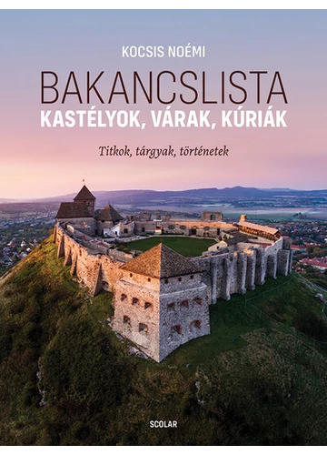 Bakancslista - Kastélyok, várak, kúriák (Titkok, tárgyak, történetek) Kocsis Noémi