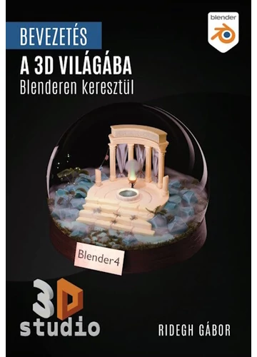 Bevezetés a 3D világába Blenderen keresztül - Blender 4.X Ridegh Gábor