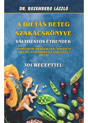 A diétás beteg szakácskönyve változatos étrendek Anyagcsere betegségek, köszvény, reuma, vesekövek és a sárgaság diétái 301 recepttel Dr. Rosenberg László Dr Hetényi Géza