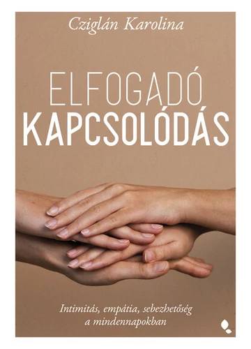 Elfogadó kapcsolódás - Intimitás, empátia, sebezhetőség a mindennapokban Cziglán Karolina