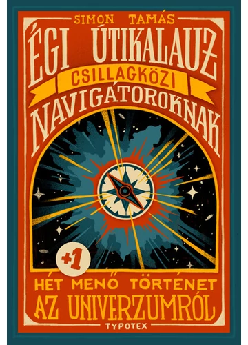 Égi útikalauz csillagközi navigátoroknak - Hét plusz egy menő történet az univerzumról Simon Tamás