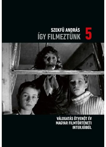 Így filmeztünk 5. - Válogatás ötvenöt év magyar filmtörténeti interjúiból Szekfü András