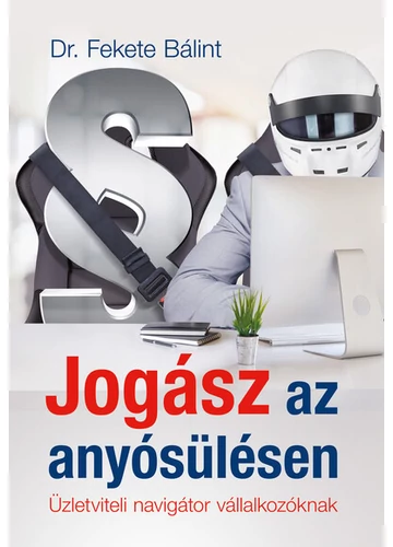 Jogász az anyósülésen - Üzletviteli navigátor vállalkozóknak Dr. Fekete Bálint