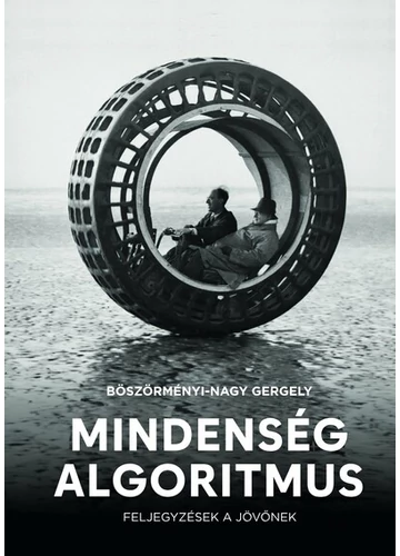 Mindenség algoritmus - Feljegyzések a jövőnek Böszörményi-Nagy Gergely