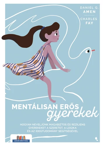 Mentálisan erős gyerekek - Hogyan neveljünk magabiztos és reziliens gyerekeket a szeretet, a logika és az idegtudomány segítségével - Szülők Könyvtára Charles Fay, Daniel G. Amen