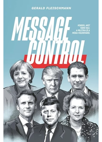 Message Control - Minden, amit tudni kell a politika és a média viszonyáról Gerald Fleischmann