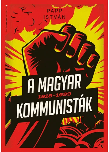 A magyar kommunisták 1918-1989 - Modern magyar történelem Papp István