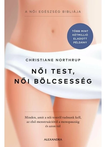 Női test, női bölcsesség - Minden, amit a női testről tudnunk kell - az első menstruációtól a menopauzáig és azon túl Christiane Northrup