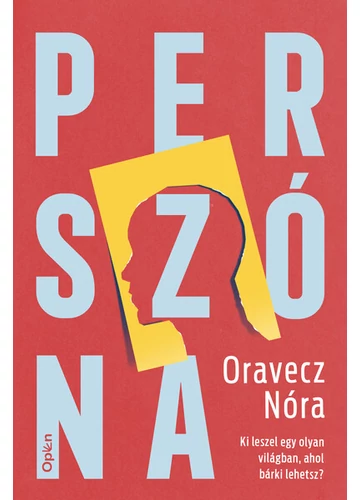 Perszóna - Ki leszel egy olyan világban, ahol bárki lehetsz? Oravecz Nóra