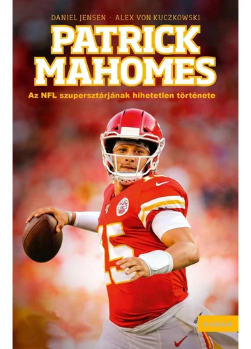 Patrick Mahomes - Az NFL szupersztárjának hihetetlen története - Daniel Jensen - Alex von Kuczkowski