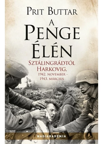 A penge élén - Sztálingrádtól Harkovig, 1942. november - 1943 március - Hadiakadémia (új kiadás) Prit Buttar
