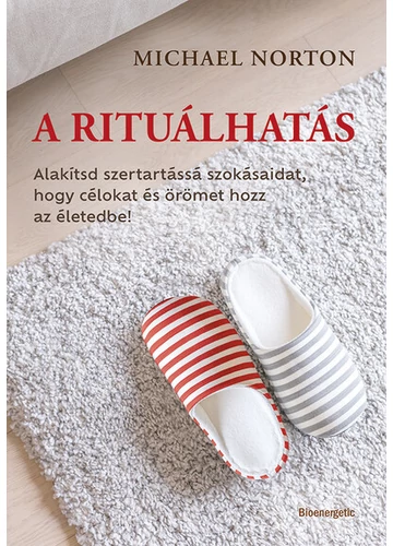 A rituálhatás - Alakítsd szertartássá szokásaidat, hogy célokat és örömet hozz az életedbe! Michael Norton