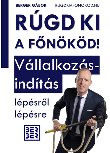 RÚGD KI A FŐNÖKÖD! Vállalkozásindítás lépésről lépésre   Berger Gábor