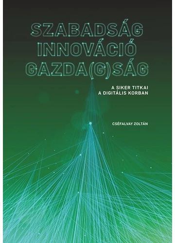 SZABADSÁG - INNOVÁCIÓ - GAZDA(G)SÁG - A siker titkai a digitális korban Cséfalvay Zoltán