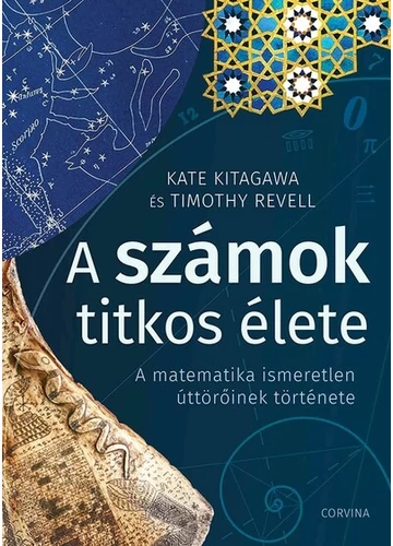 A számok titkos élete - A matematika ismeretlen úttörőinek története Kate Kitagawa, Timothy Revell