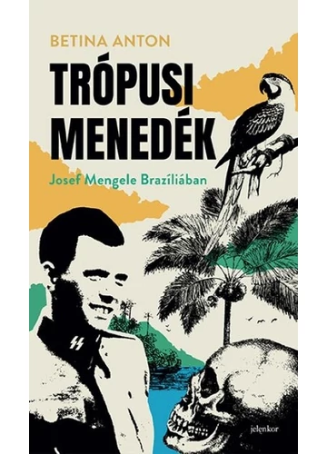 Trópusi menedék - Josef Mengele Brazíliában Betina Anton