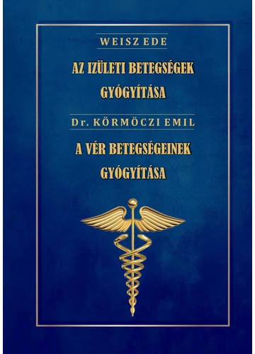 Az ízületi betegségek gyógyítása - A vér betegségeinek gyógyítása Dr. Weisz Ede - Dr. Körmöczi Emil