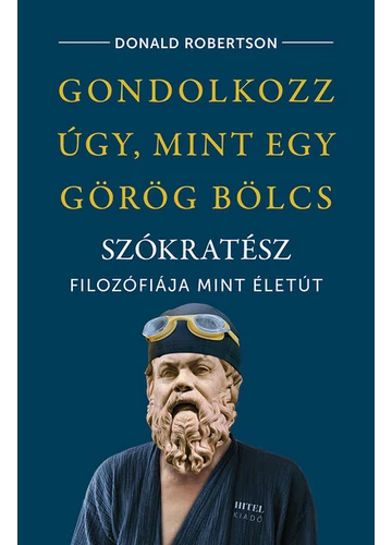 Gondolkozz úgy, mint egy görög bölcs - Szókratész filozófiája mint életút Donald Robertson, könyváruház, könyvesbolt, 