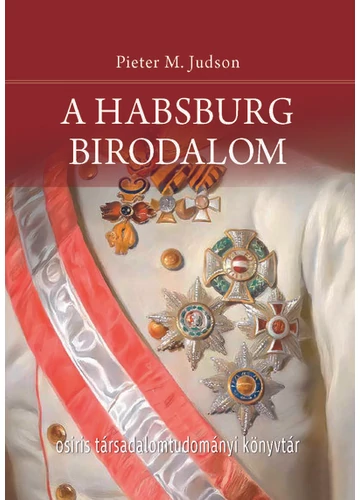 A Habsburg Birodalom - Új történet - Osiris Társadalomtudományi Könyvtár Pieter M. Judson