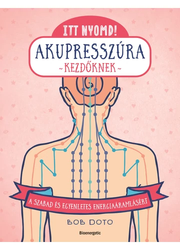 Itt nyomd! Akupresszúra kezdőknek  Bob Doto, konyvaruhaz.eu, könyvesbolt,