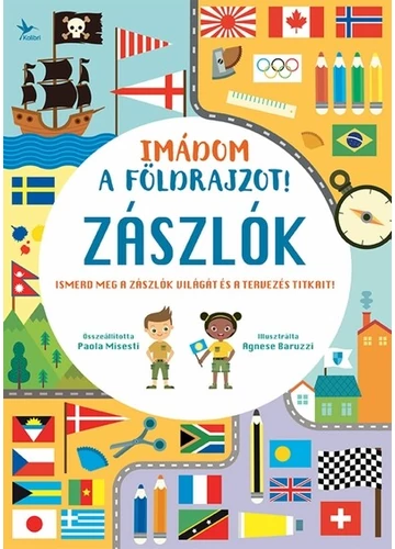 Imádom a földrajzot! - Zászlók - Ismerd meg a zászlók világát és a tervezés titkait! Agnese Baruzzi, Paola Misesti, konyvaruhaz.eu, könyvesbolt, 