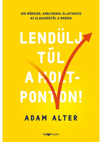 Lendülj túl a holtponton! - 100 módszer, amelyekkel eljuthatsz az elakadástól a sikerig Adam Alter, konyvaruhaz.eu, könyvesbolt, 