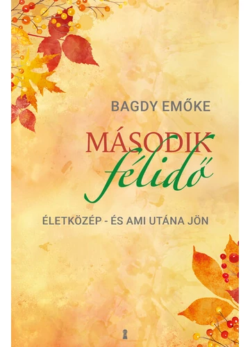 Második félidő - Életközép - és ami utána jön Bagdy Emőke, konyvaruhaz.eu, könyvesbolt, 