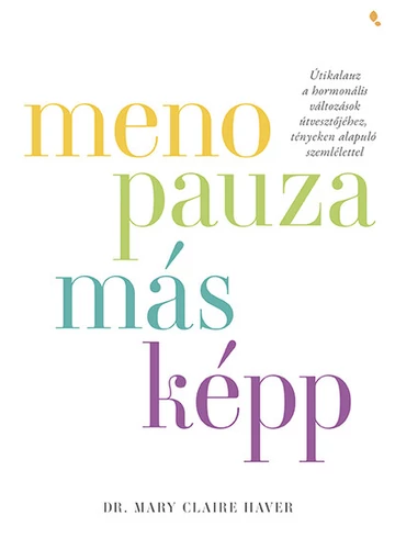 Menopauza másképp - Útikalauz a hormonális változások útvesztőjéhez, tényeken alapuló szemlélettel Dr. Mary Claire Haver, konyvaruhaz.eu, könyvesbolt, 