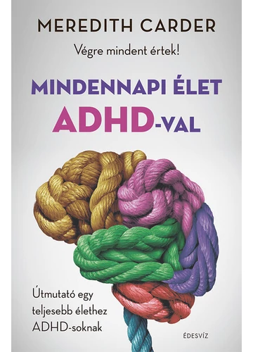 Mindennapi élet ADHD-val - Végre mindent értek! Útmutató egy teljesebb élethez ADHD-soknak Meredith Carder, www.konyvaruhaz.eu, sikerkönyvek, 