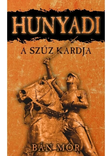 A szűz kardja - Hunyadi (új kiadás) Bán Mór, konyvartuhaz.eu, sikerkönyvek, 