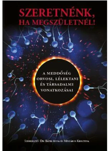  Szeretnénk, ha megszületnél! - A meddőség orvosi, lélektani és társadalmi vonatkozásai Dr. Bátki Anna és Mészáros Krisztina (szerk.)