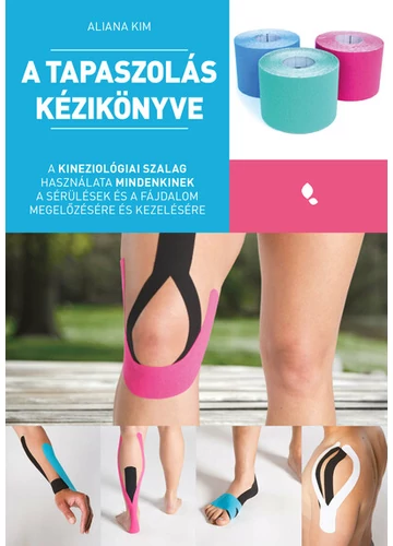 A tapaszolás kézikönyve - A kineziológiai szalag használata mindenkinek a sérülés és fájdalom megelőzésére és kezelésére Aliana Kim, könyváruház, könyvesbolt,