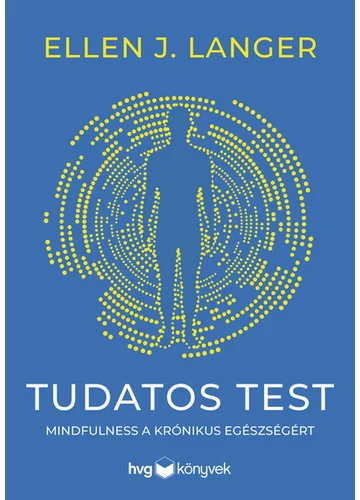 Tudatos test - Mindfulness a krónikus egészségért Ellen J. Langer, konyvaruhaz.eu, könyvesbolt, 