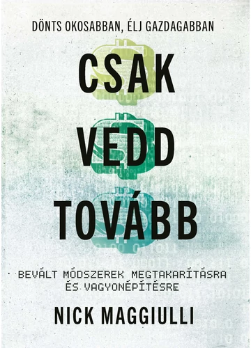 Csak vedd tovább - Bevált módszerek megtakarításra és vagyonépítésre - Nick Maggiulli