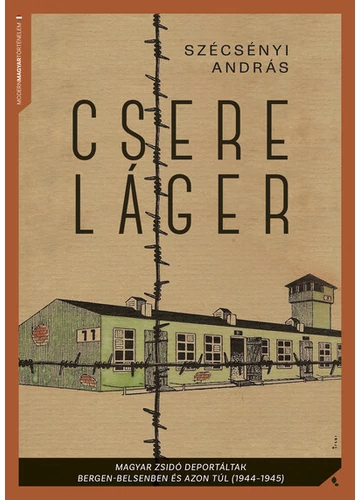 Csereláger - Magyar zsidó deportáltak Bergen-Belsenben és azon túl (1944-1945)  Szécsényi András