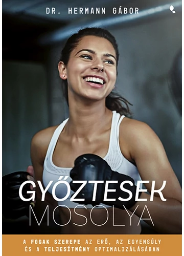 Győztesek mosolya - A fogak szerepe az erő, az egyensúly és a teljesítmény optimalizálásában dr. Hermann Gábor