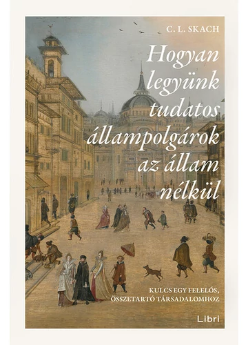 Hogyan legyünk tudatos állampolgárok az állam nélkül - Kulcs egy felelős, összetartó társadalomhoz C. L. Skach