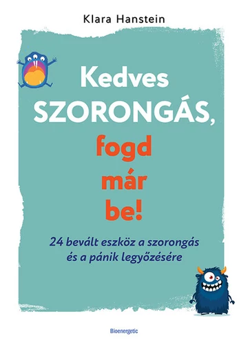 Kedves szorongás, fogd már be! - 24 bevált eszköz a szorongás és a pánik legyőzésére Klara Hanstein