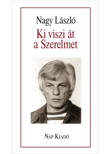 Ki viszi át a Szerelmet - Válogatott versek és magyarázatok - Költők a Költőről Nagy László